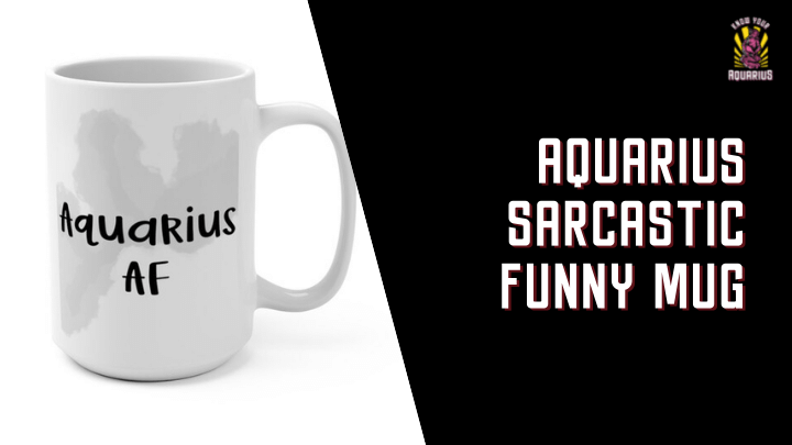 Aquarius Sarcastic Funny Mug